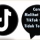 Cara Melihat Video TikTok yang Tidak Tertarik