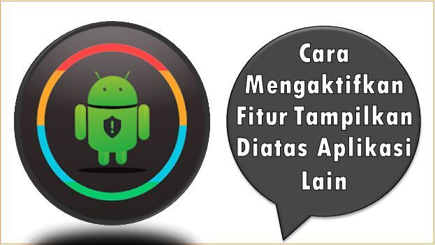 Cara Mengaktifkan Fitur Tampilkan Diatas Aplikasi Lain