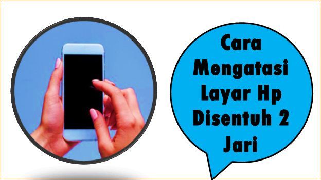 Cara Mengatasi Layar Hp Disentuh 2 Jari