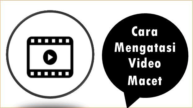 Cara Mengatasi Video Macet