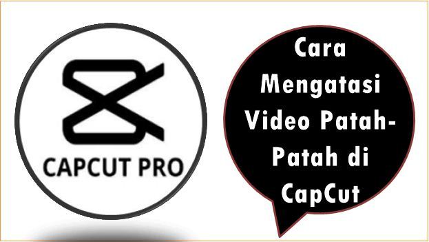 Cara Mengatasi Video Patah-Patah di CapCut