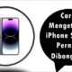 Cara Mengetahui iPhone Sudah Pernah Dibongkar