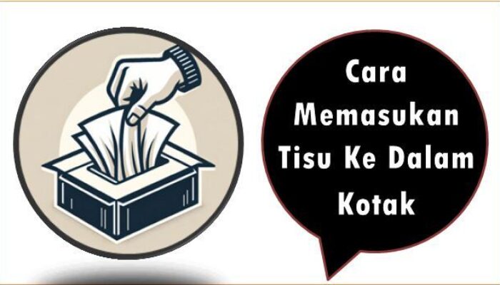 Cara Memasukan Tisu Ke Dalam Kotak