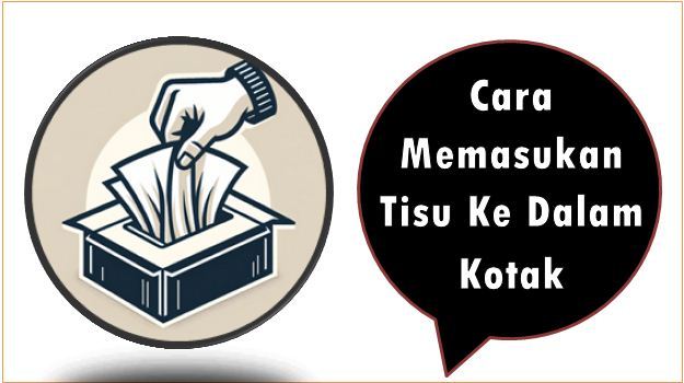 Cara Memasukan Tisu Ke Dalam Kotak