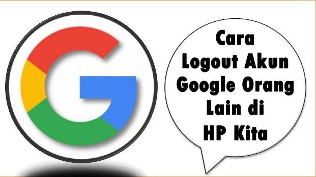 Cara Logout Akun Google Orang Lain di HP Kita