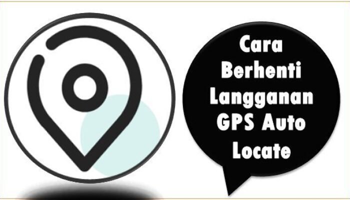 Cara Berhenti Langganan GPS Auto Locate