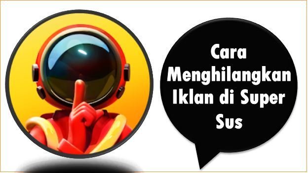 Cara Menghilangkan Iklan di Super Sus