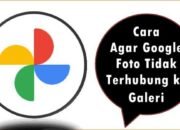Cara Agar Google Foto Tidak Terhubung ke Galeri
