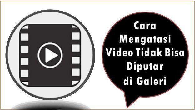 Cara Mengatasi Video Tidak Bisa Diputar di Galeri