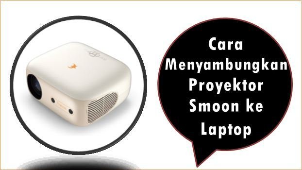 Cara Menyambungkan Proyektor Smoon ke Laptop