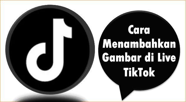 Cara Menambahkan Gambar di Live TikTok